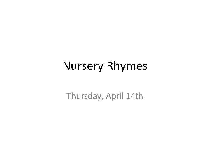Nursery Rhymes Thursday, April 14 th 