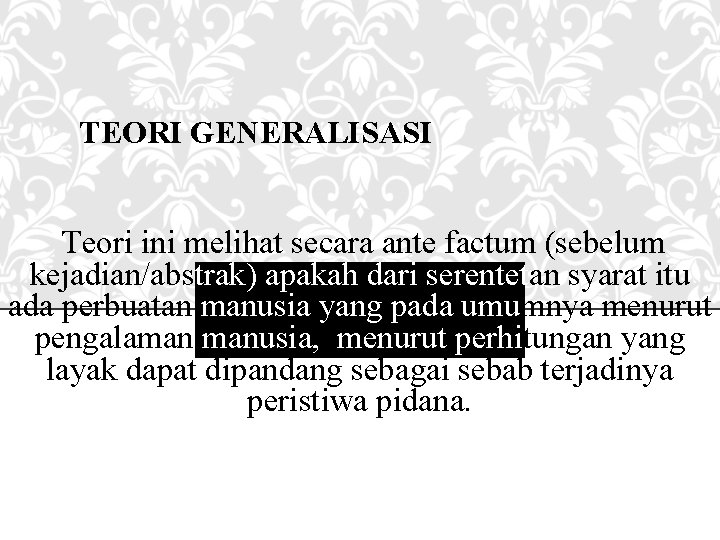 TEORI GENERALISASI Teori ini melihat secara ante factum (sebelum kejadian/abstrak) apakah dari serentetan syarat