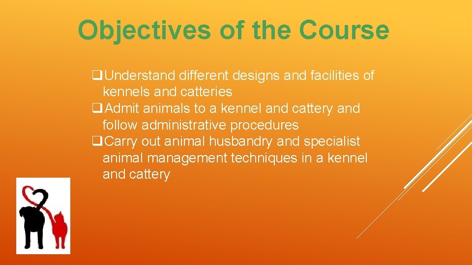 Objectives of the Course q. Understand different designs and facilities of kennels and catteries