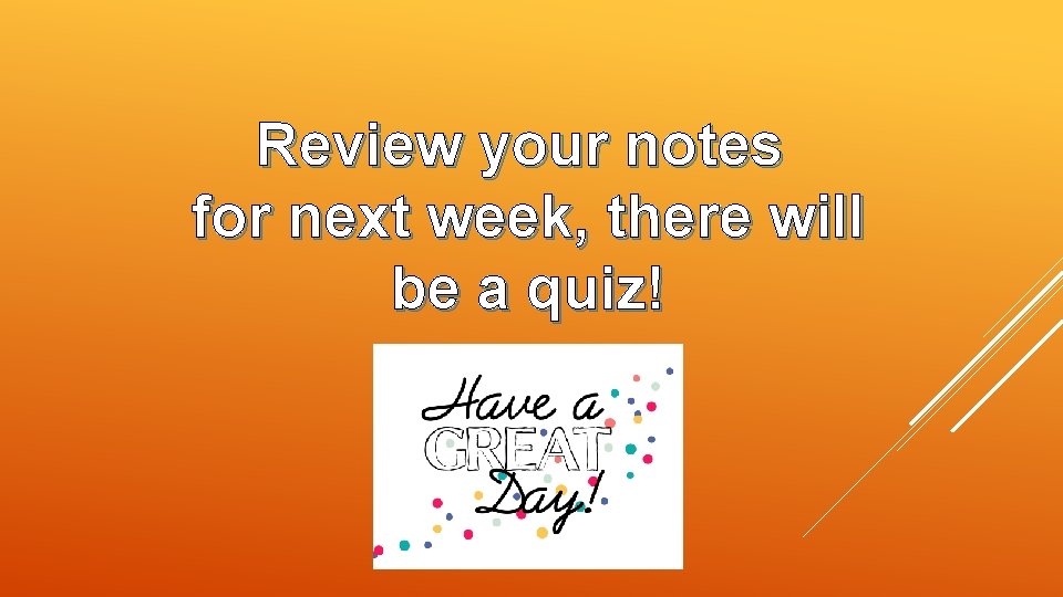 Review your notes for next week, there will be a quiz! 