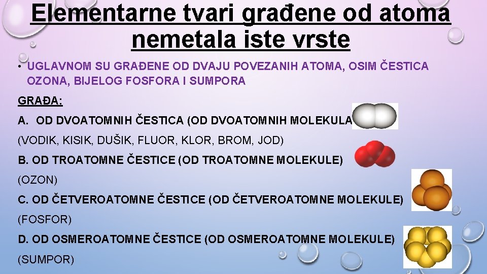 Elementarne tvari građene od atoma nemetala iste vrste • UGLAVNOM SU GRAĐENE OD DVAJU