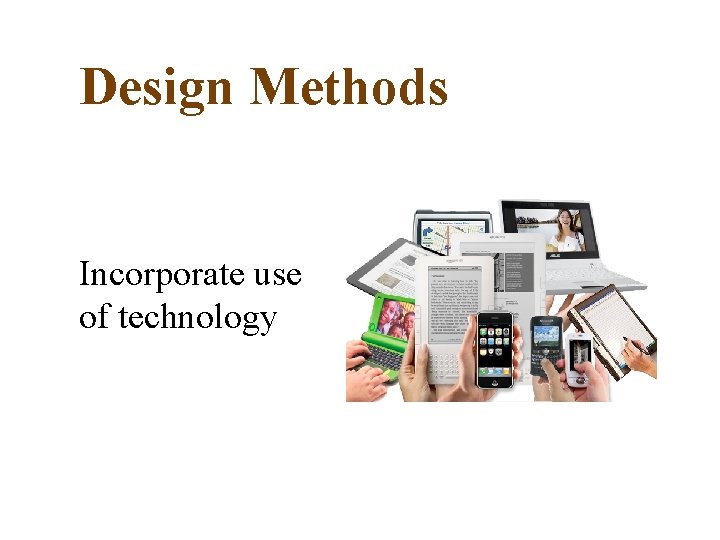 Design Methods Incorporate use of technology 