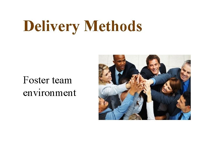 Delivery Methods Foster team environment 