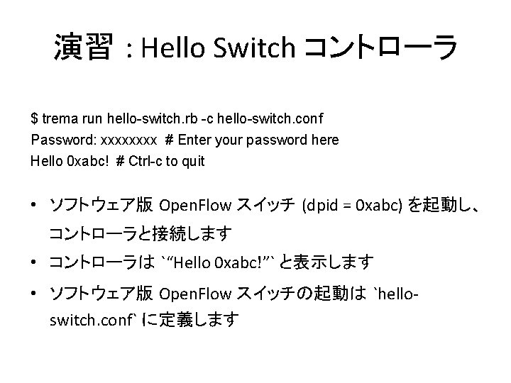 演習 : Hello Switch コントローラ $ trema run hello-switch. rb -c hello-switch. conf Password: