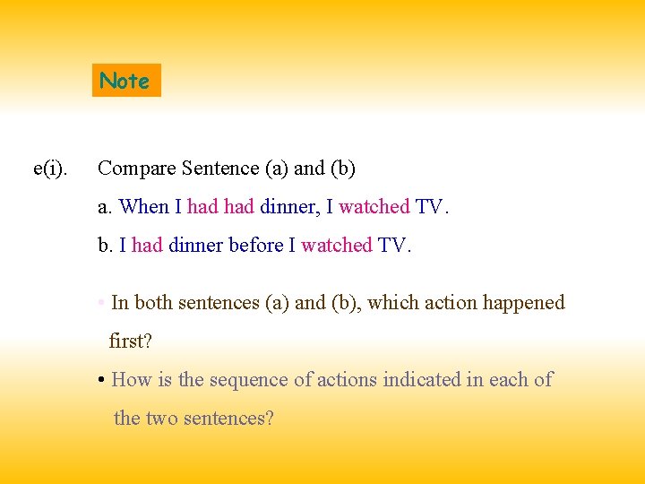 Note e(i). Compare Sentence (a) and (b) a. When I had dinner, I watched