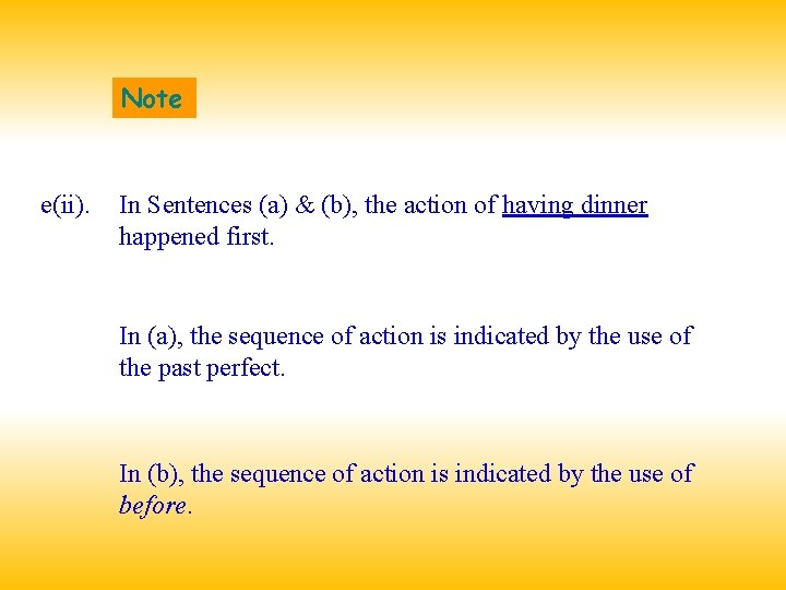 Note e(ii). In Sentences (a) & (b), the action of having dinner happened first.