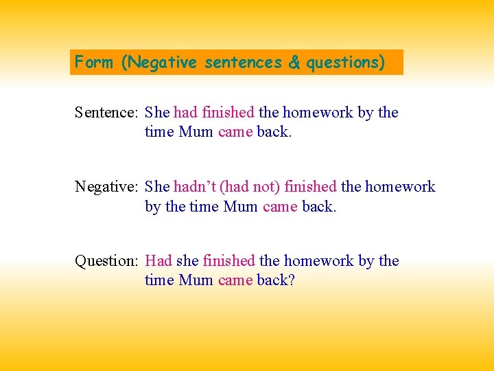 Form (Negative sentences & questions) Sentence: She had finished the homework by the time