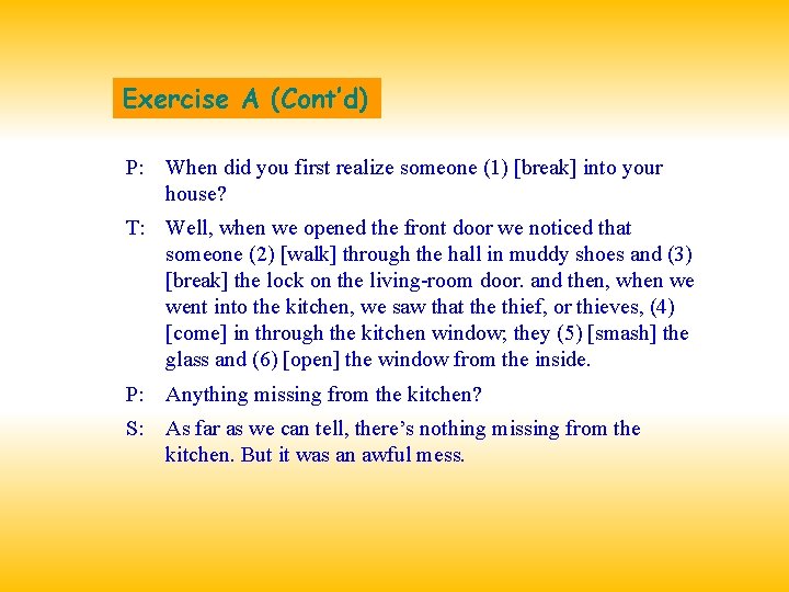 Exercise A (Cont’d) P: When did you first realize someone (1) [break] into your