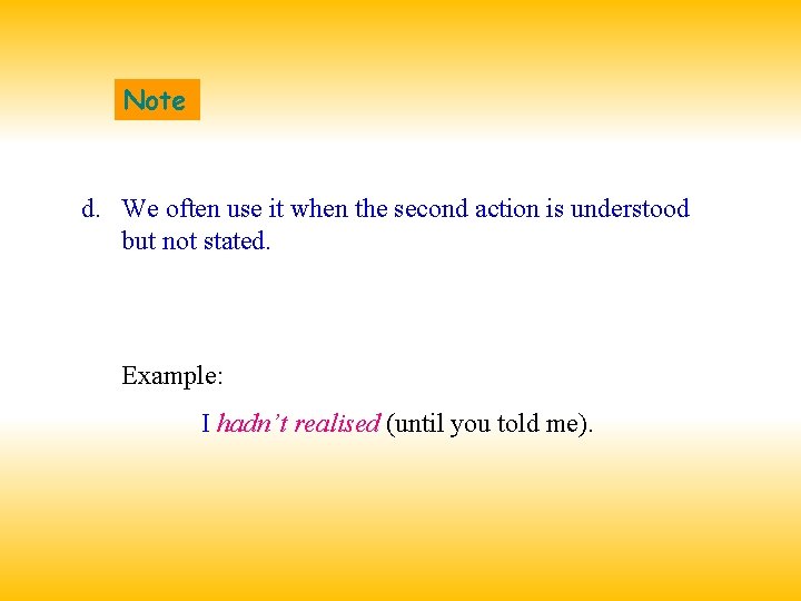 Note d. We often use it when the second action is understood but not