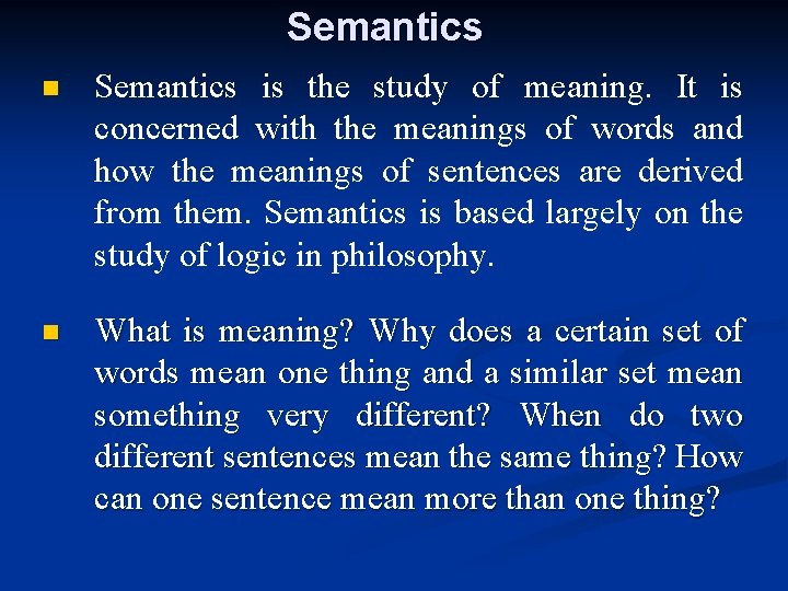 Semantics n Semantics is the study of meaning. It is concerned with the meanings