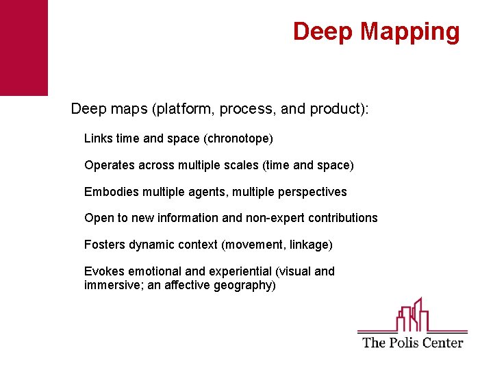 Deep Mapping Deep maps (platform, process, and product): Links time and space (chronotope) Operates
