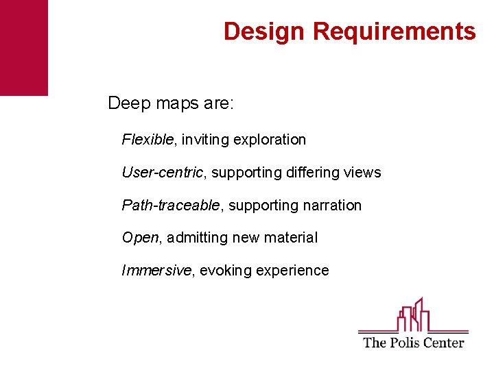 Design Requirements Deep maps are: Flexible, inviting exploration User-centric, supporting differing views Path-traceable, supporting