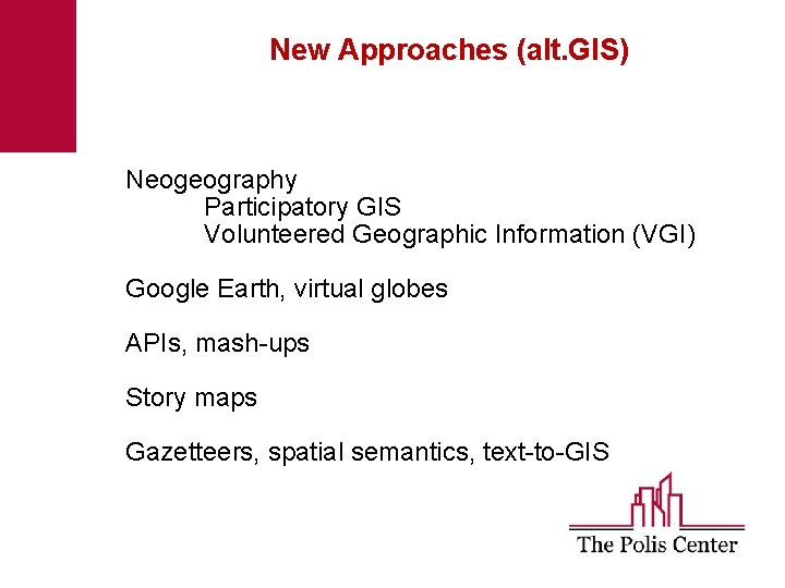 New Approaches (alt. GIS) Neogeography Participatory GIS Volunteered Geographic Information (VGI) Google Earth, virtual