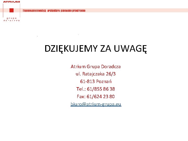 DZIĘKUJEMY ZA UWAGĘ Atrium Grupa Doradcza ul. Ratajczaka 26/3 61 -813 Poznań Tel. :
