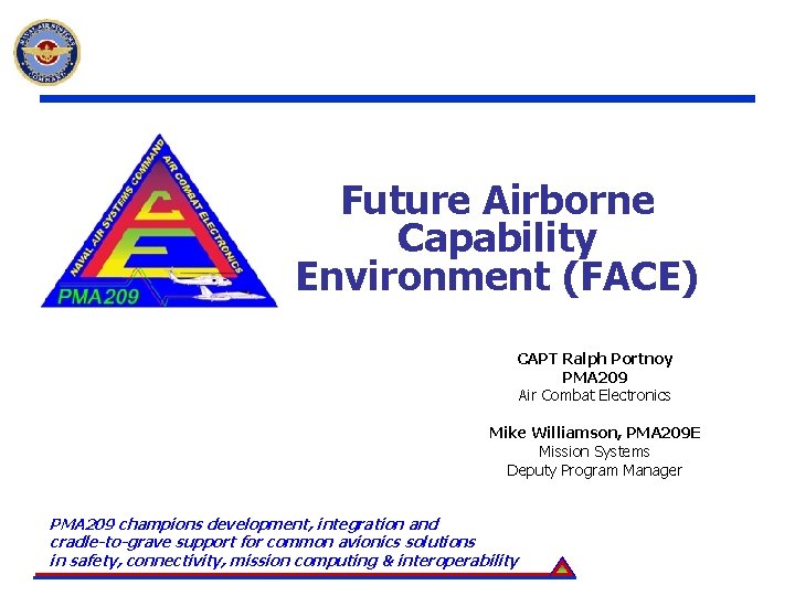 Future Airborne Capability Environment (FACE) CAPT Ralph Portnoy PMA 209 Air Combat Electronics Mike