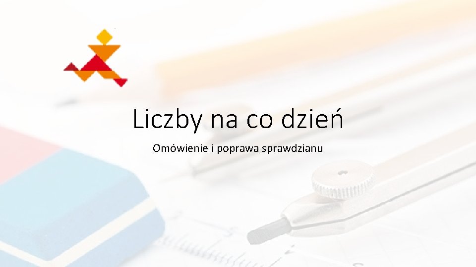 Liczby na co dzień Omówienie i poprawa sprawdzianu 