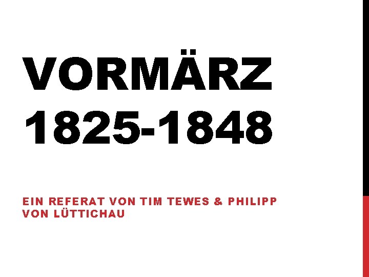 VORMÄRZ 1825 -1848 EIN REFERAT VON TIM TEWES & PHILIPP VON LÜTTICHAU 