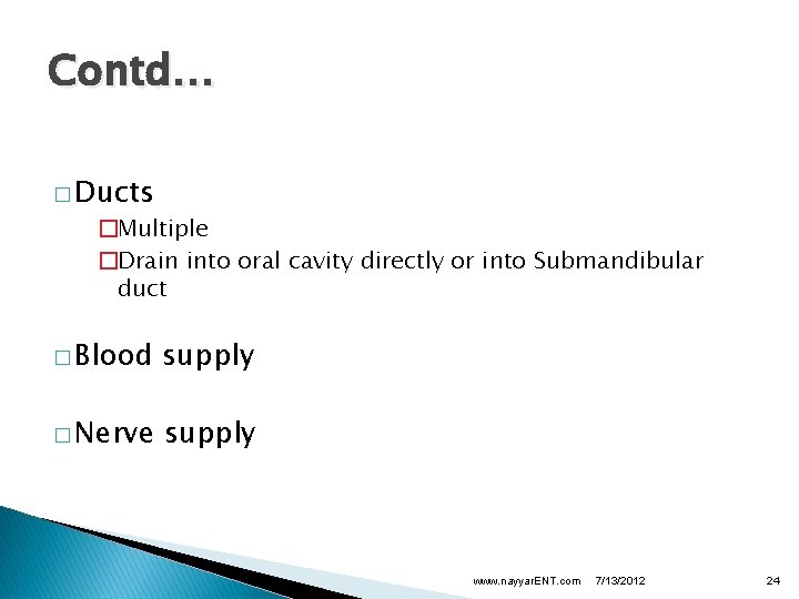 Contd… � Ducts �Multiple �Drain into oral cavity directly or into Submandibular duct �
