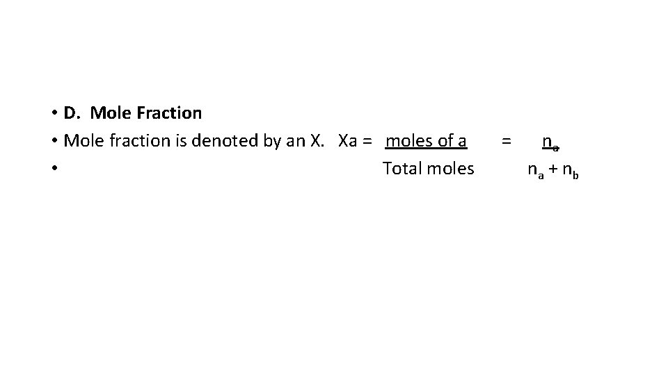  • D. Mole Fraction • Mole fraction is denoted by an X. Xa