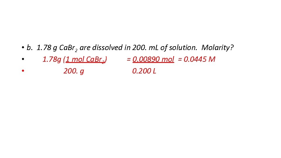  • b. 1. 78 g Ca. Br 2 are dissolved in 200. m.