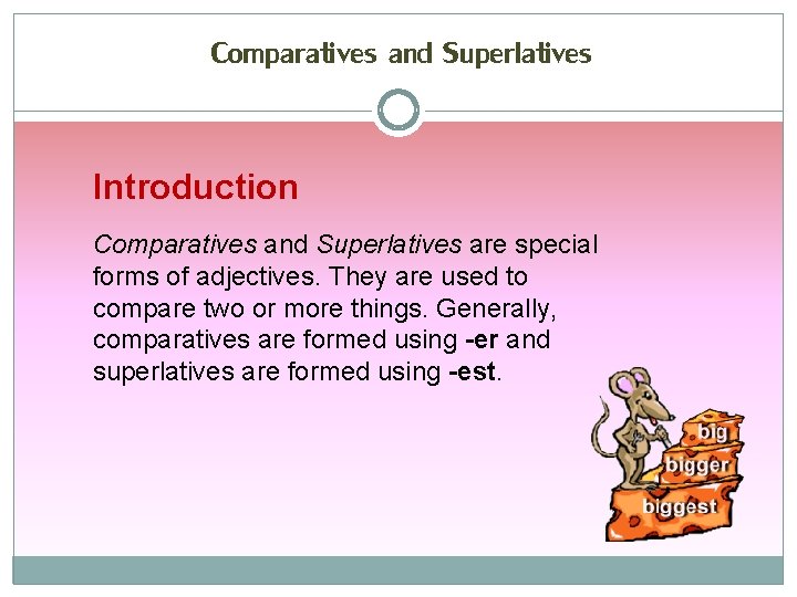 Comparatives and Superlatives Introduction Comparatives and Superlatives are special forms of adjectives. They are
