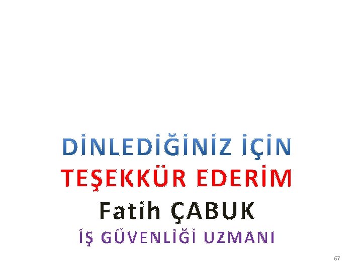 TEŞEKKÜR EDERİM Fatih ÇABUK İŞ GÜVENLİĞİ UZMANI 67 