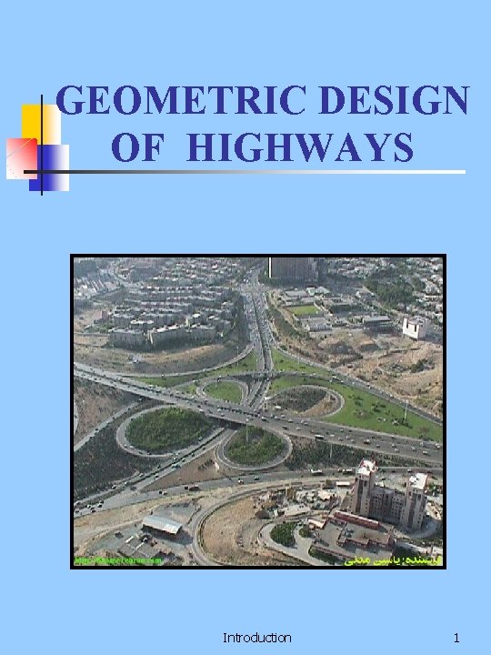 GEOMETRIC DESIGN OF HIGHWAYS Introduction 1 