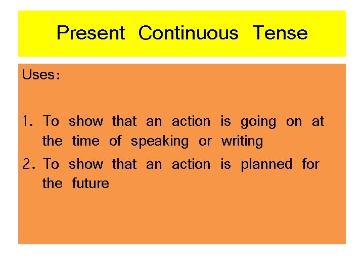 Present Continuous Tense Uses: 1. To the 2. To the show that an action