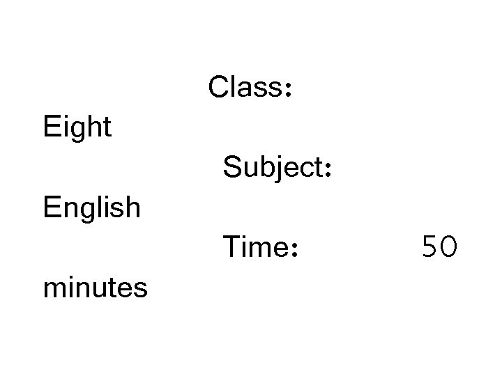 Eight English minutes Class: Subject: Time: 50 