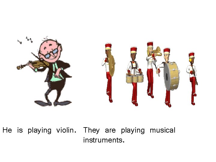 He is playing violin. They are playing musical instruments. 