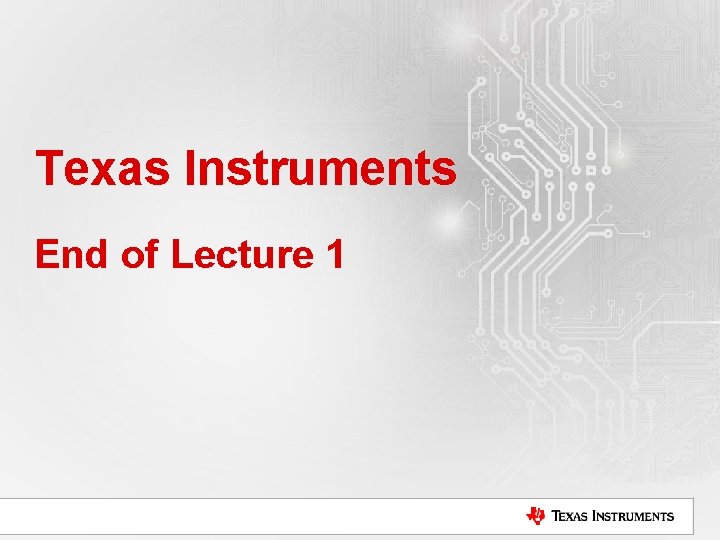 Texas Instruments End of Lecture 1 