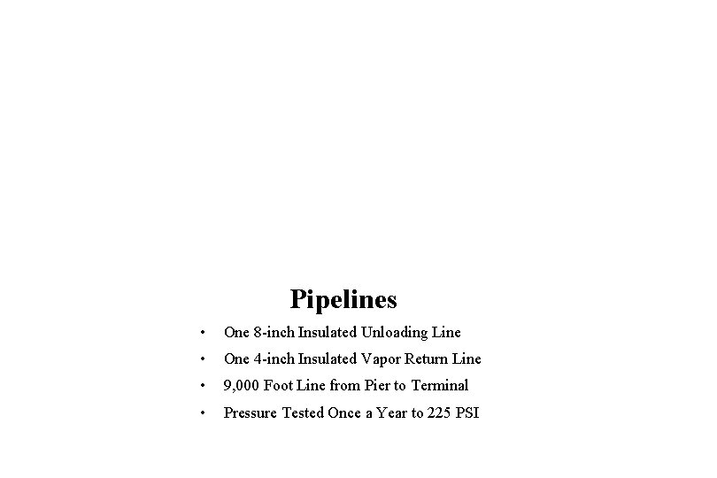 Pipelines • One 8 -inch Insulated Unloading Line • One 4 -inch Insulated Vapor