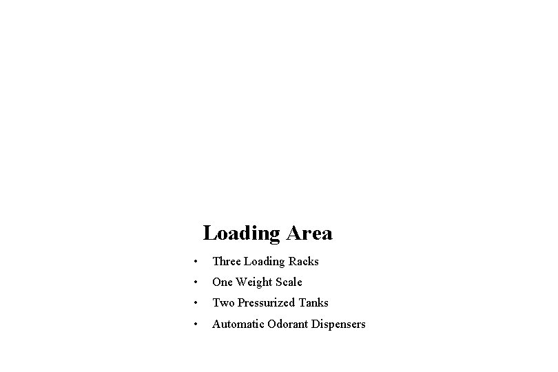 Loading Area • Three Loading Racks • One Weight Scale • Two Pressurized Tanks