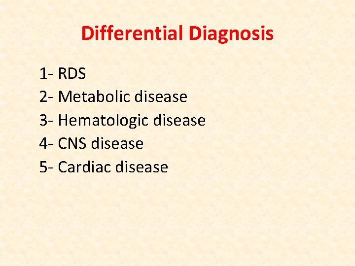 Differential Diagnosis 1 - RDS 2 - Metabolic disease 3 - Hematologic disease 4