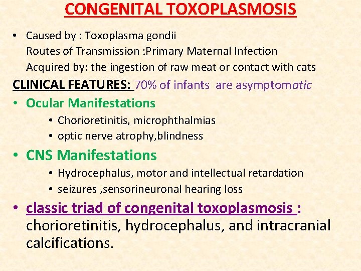 CONGENITAL TOXOPLASMOSIS • Caused by : Toxoplasma gondii Routes of Transmission : Primary Maternal