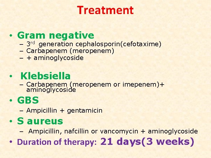 Treatment • Gram negative – 3 rd generation cephalosporin(cefotaxime) – Carbapenem (meropenem) – +