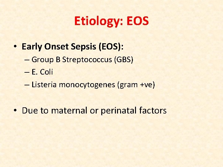 Etiology: EOS • Early Onset Sepsis (EOS): – Group B Streptococcus (GBS) – E.