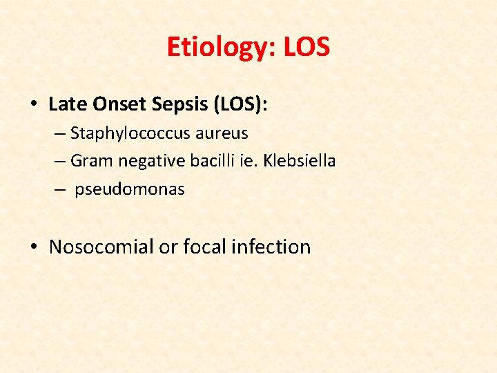 Etiology: LOS • Late Onset Sepsis (LOS): – Staphylococcus aureus – Gram negative bacilli