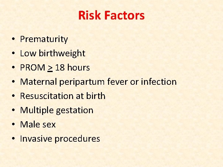 Risk Factors • • Prematurity Low birthweight PROM > 18 hours Maternal peripartum fever