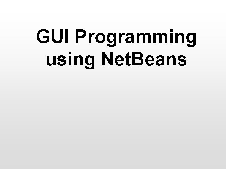 GUI Programming using Net. Beans 