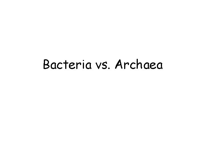 Bacteria vs. Archaea 