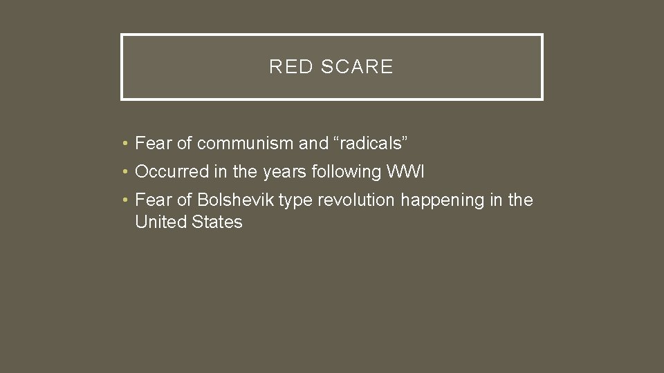 RED SCARE • Fear of communism and “radicals” • Occurred in the years following
