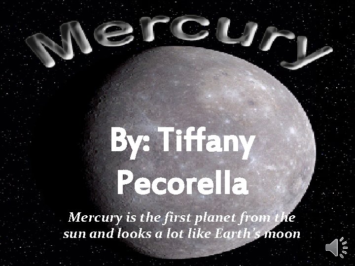 By: Tiffany Pecorella Mercury is the first planet from the sun and looks a