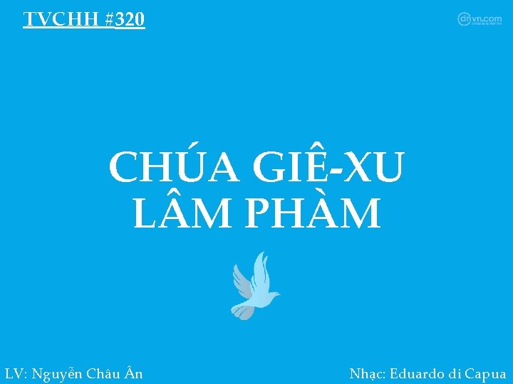 TVCHH #320 CHÚA GIÊ-XU L M PHÀM LV: Nguyễn Châu n Nhạc: Eduardo di