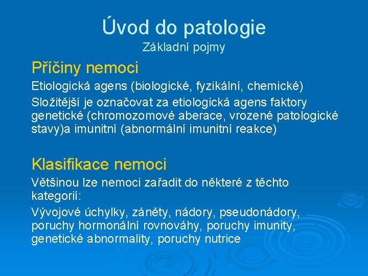 Úvod do patologie Základní pojmy Příčiny nemoci Etiologická agens (biologické, fyzikální, chemické) Složitější je