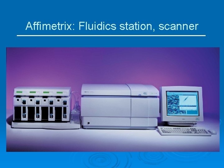 Affimetrix: Fluidics station, scanner 