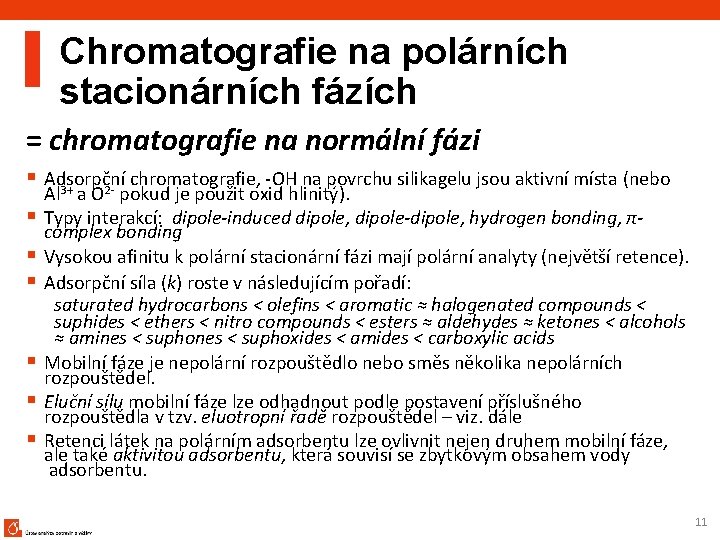 Chromatografie na polárních stacionárních fázích = chromatografie na normální fázi § Adsorpční chromatografie, -OH