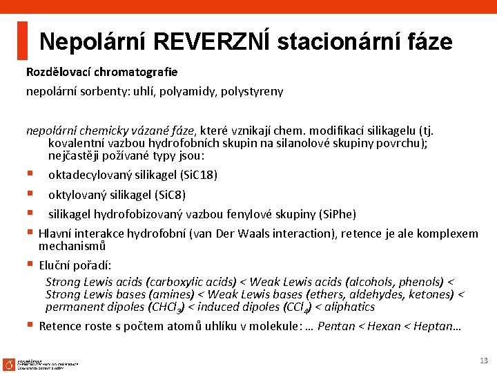 Nepolární REVERZNÍ stacionární fáze Rozdělovací chromatografie nepolární sorbenty: uhlí, polyamidy, polystyreny nepolární chemicky vázané