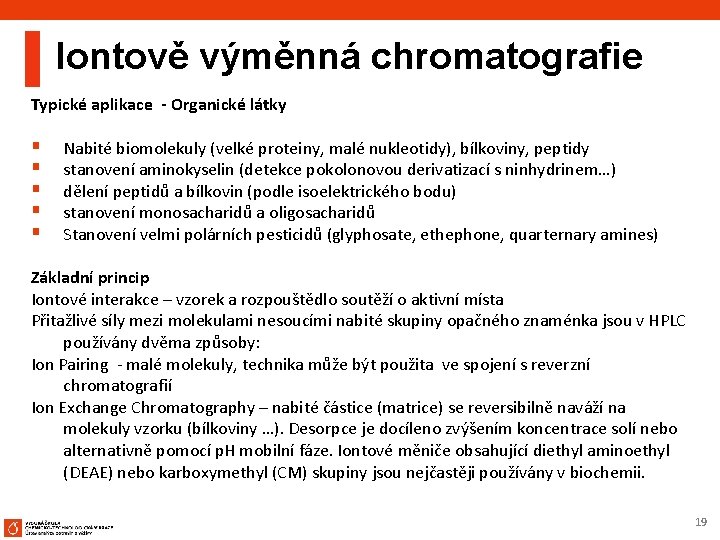 Iontově výměnná chromatografie Typické aplikace - Organické látky § § § Nabité biomolekuly (velké