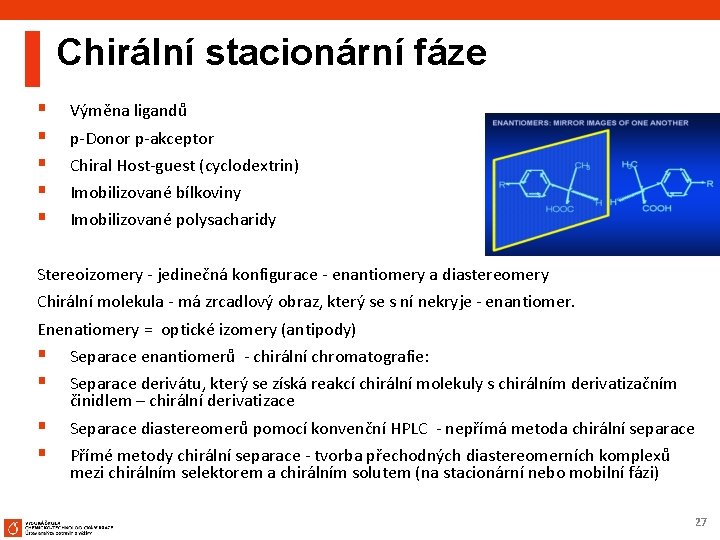 Chirální stacionární fáze § § § Výměna ligandů p-Donor p-akceptor Chiral Host-guest (cyclodextrin) Imobilizované